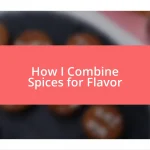 How I Combine Spices for Flavor