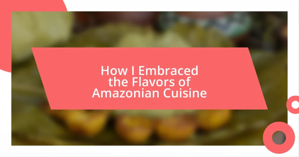 How I Embraced the Flavors of Amazonian Cuisine