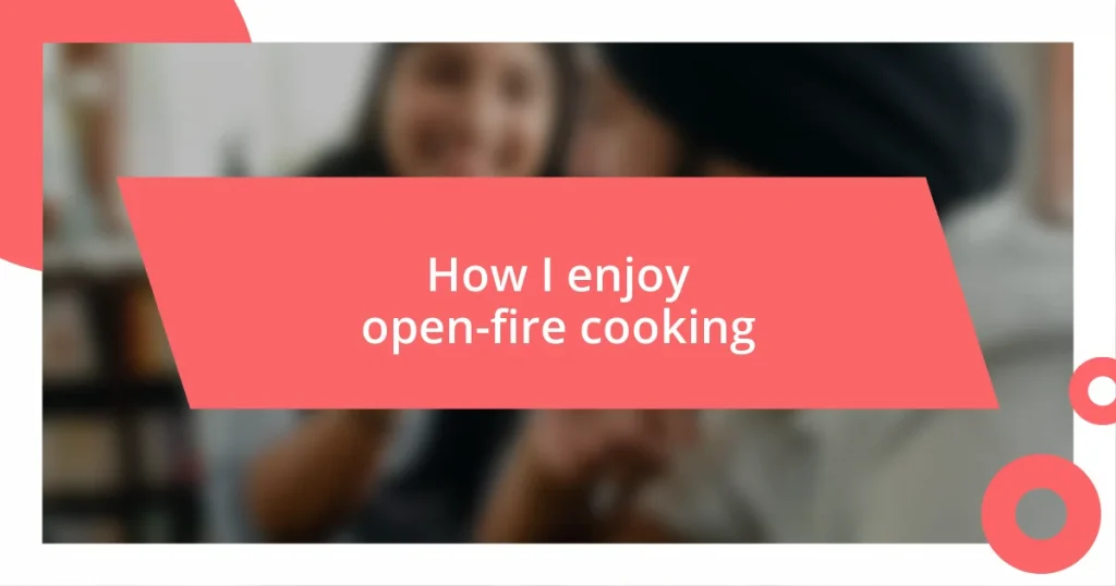 How I enjoy open-fire cooking