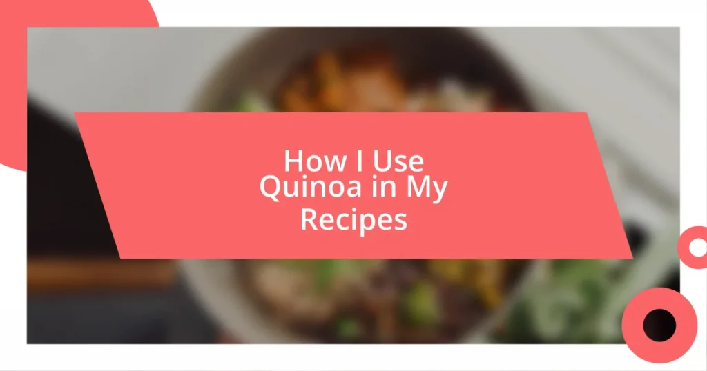 How I Use Quinoa in My Recipes