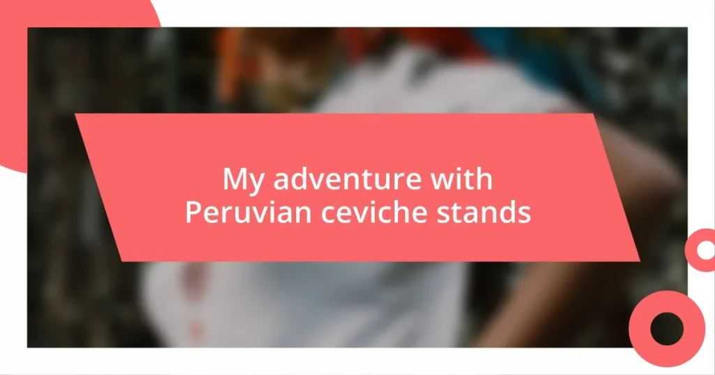 My adventure with Peruvian ceviche stands