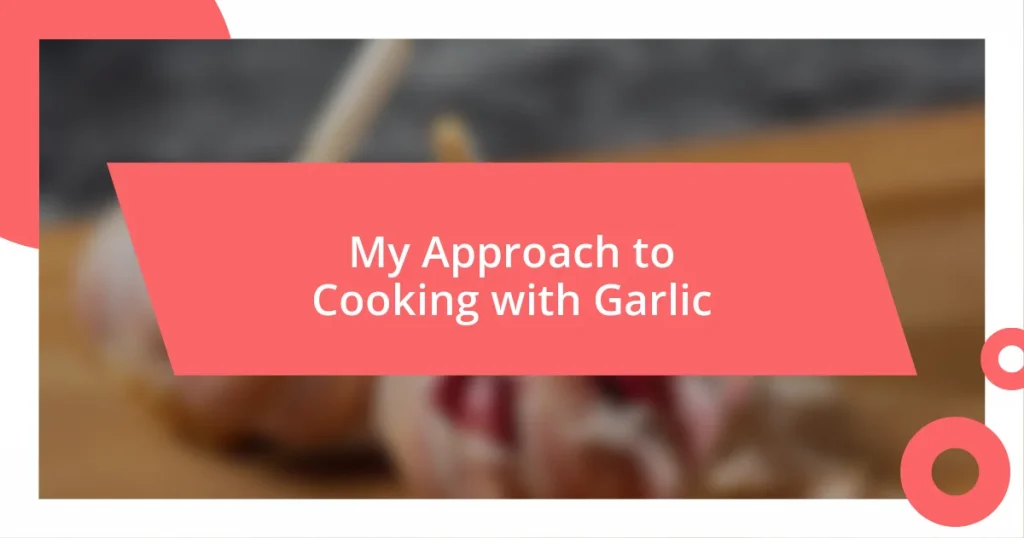 My Approach to Cooking with Garlic