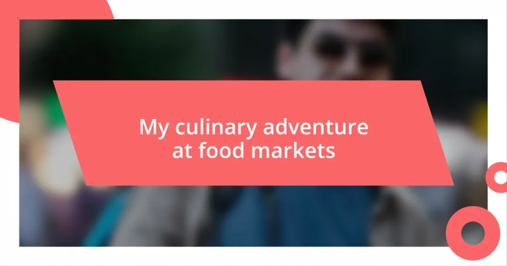 My culinary adventure at food markets