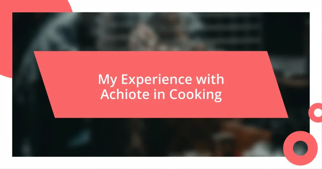 My Experience with Achiote in Cooking