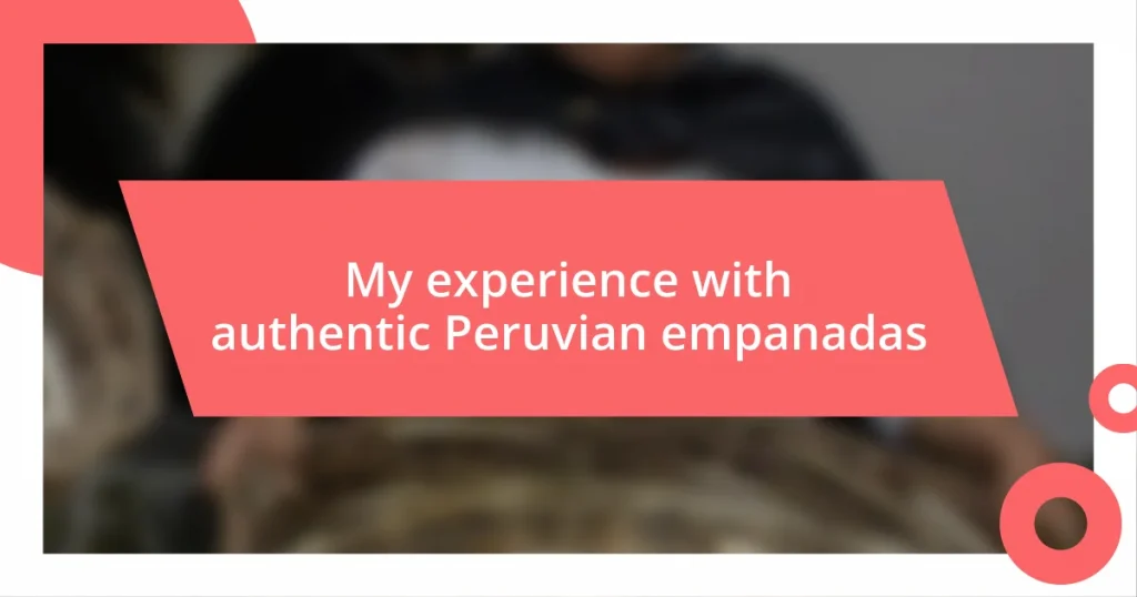 My experience with authentic Peruvian empanadas