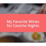 My Favorite Wines for Ceviche Nights