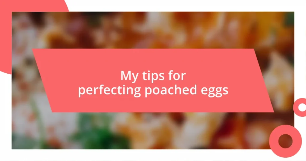 My tips for perfecting poached eggs