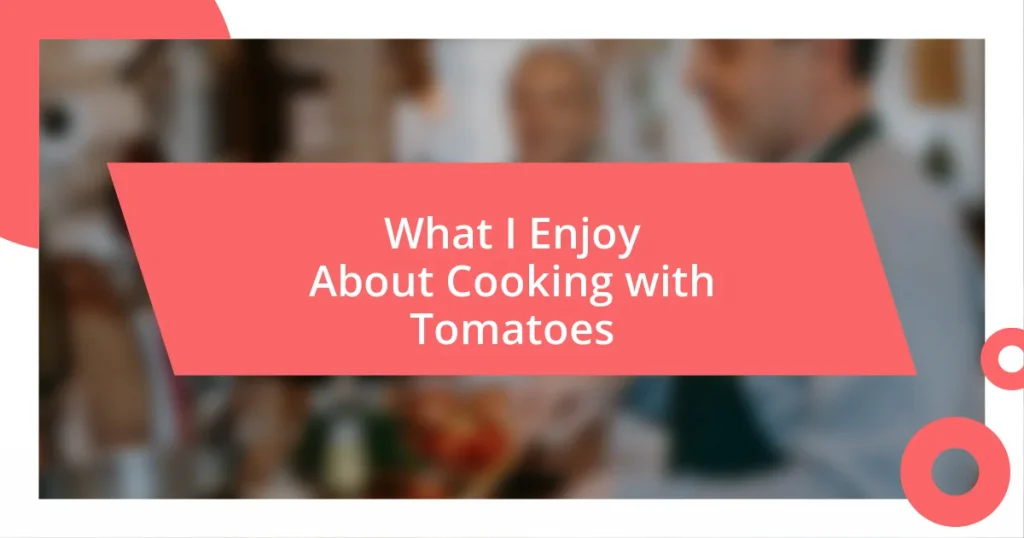 What I Enjoy About Cooking with Tomatoes