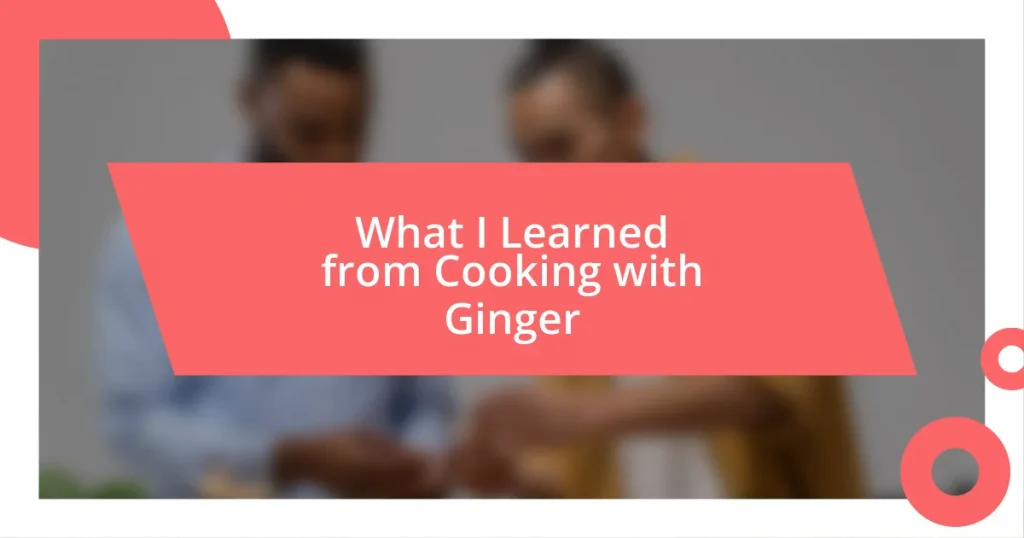 What I Learned from Cooking with Ginger