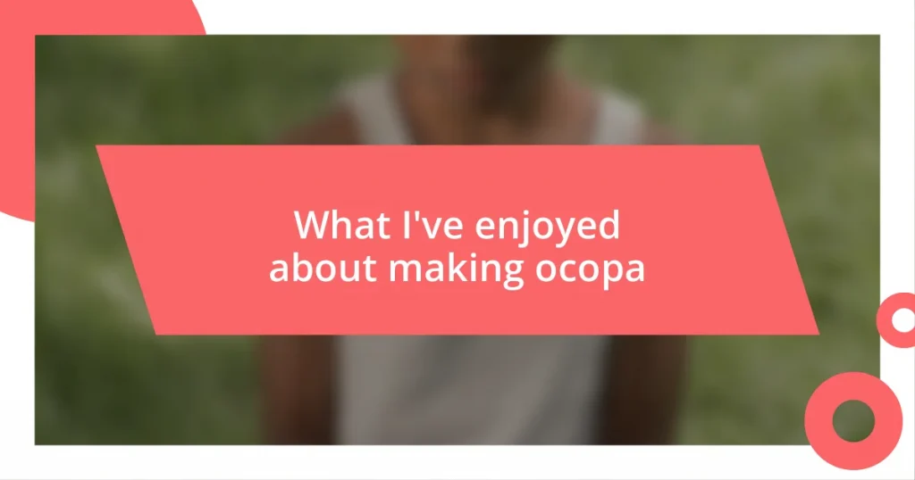 What I’ve enjoyed about making ocopa