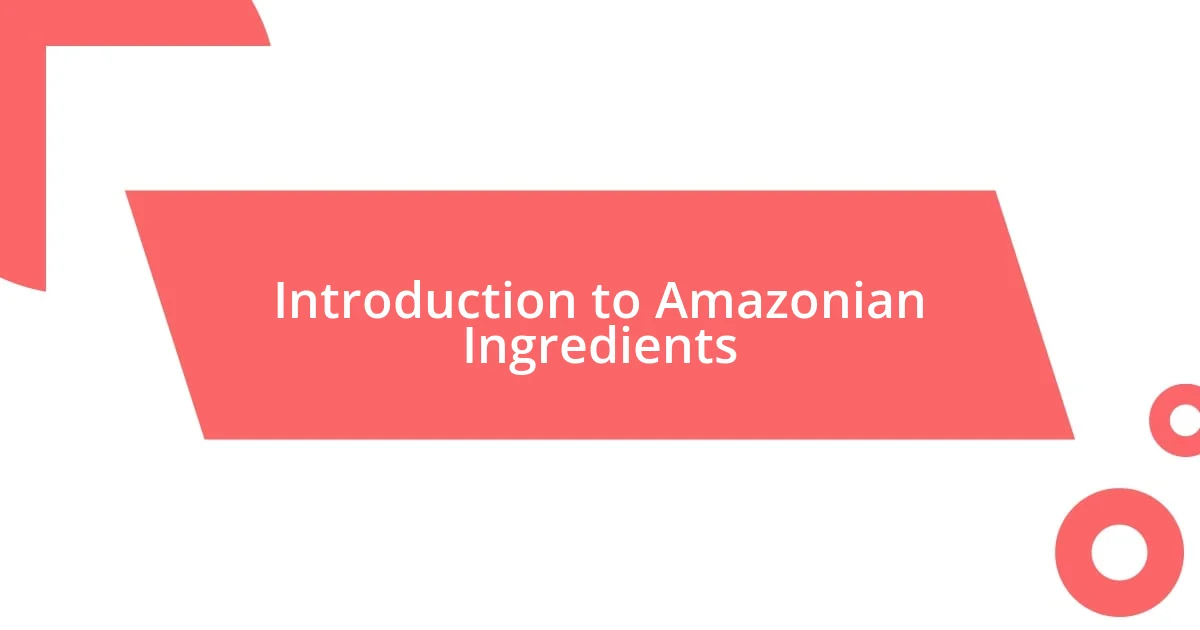 Introduction to Amazonian Ingredients