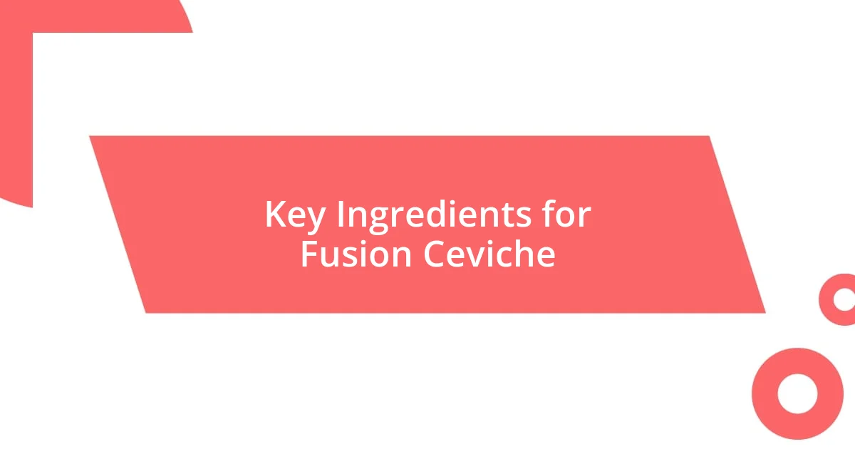 Key Ingredients for Fusion Ceviche