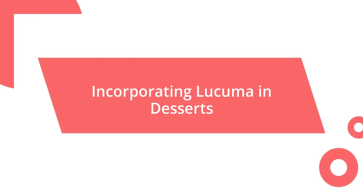 Incorporating Lucuma in Desserts