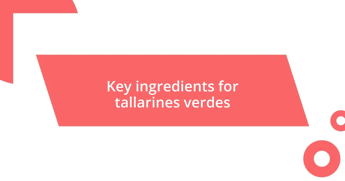 Key ingredients for tallarines verdes