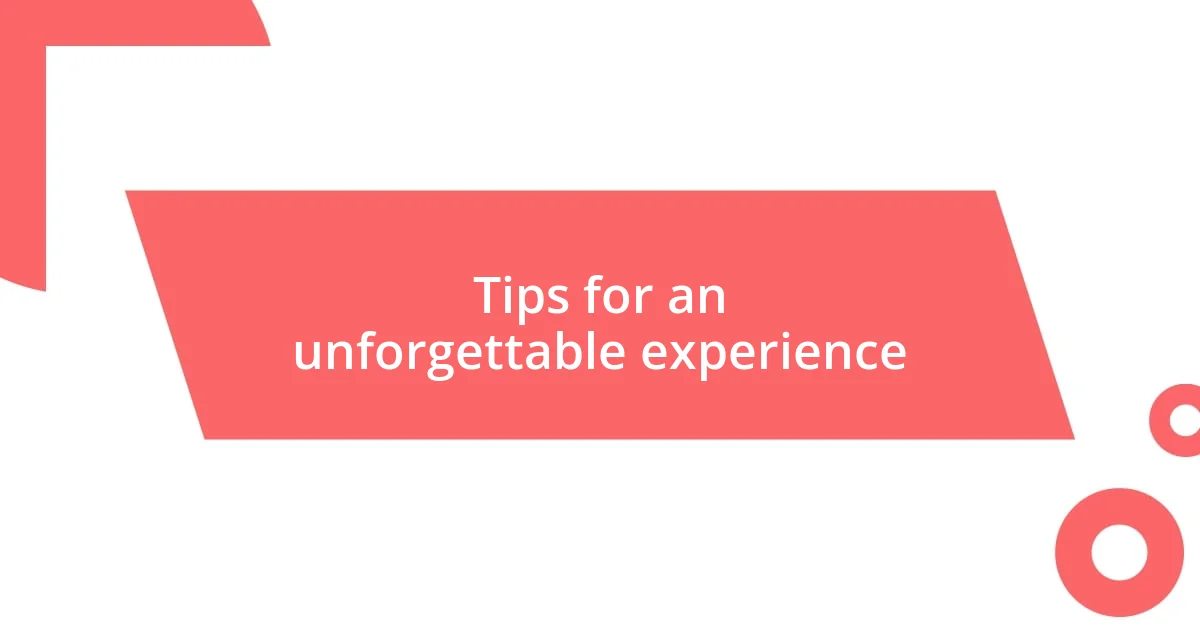 Tips for an unforgettable experience