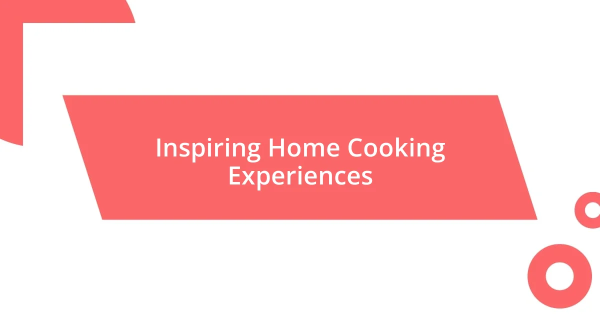 Inspiring Home Cooking Experiences