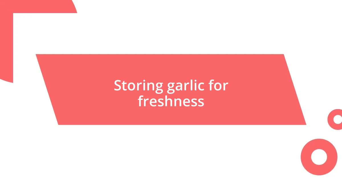 Storing garlic for freshness