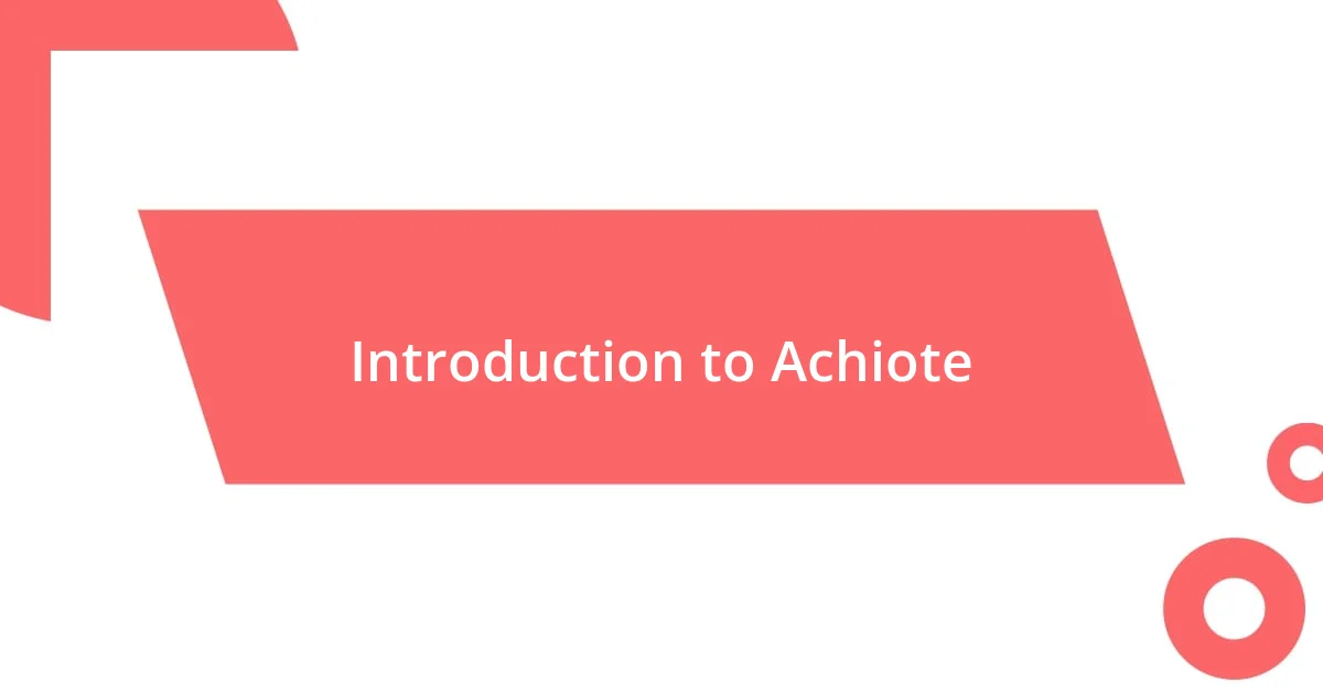 Introduction to Achiote