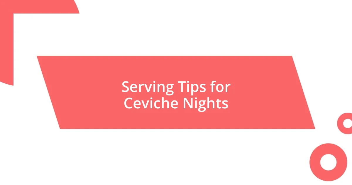 Serving Tips for Ceviche Nights