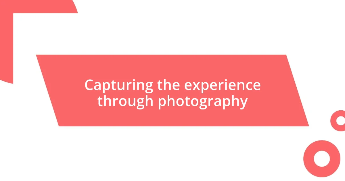 Capturing the experience through photography