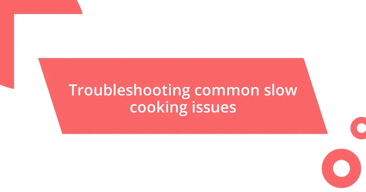 Troubleshooting common slow cooking issues